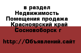  в раздел : Недвижимость » Помещения продажа . Красноярский край,Сосновоборск г.
